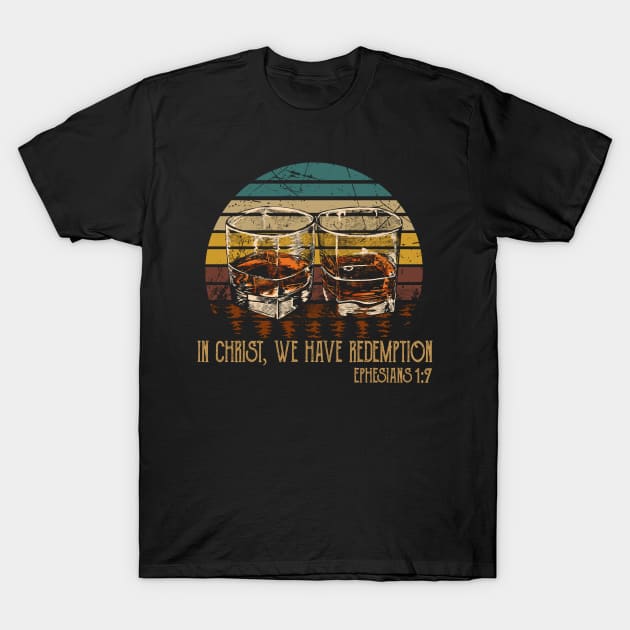 In Christ, We Have Redemption Whiskey Glasses T-Shirt by Terrence Torphy